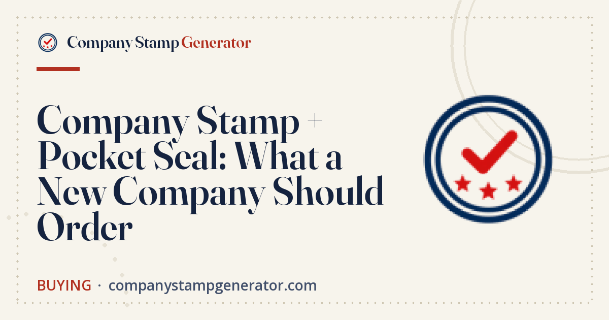 Company Stamp + Pocket Seal: What a New Company Should Order