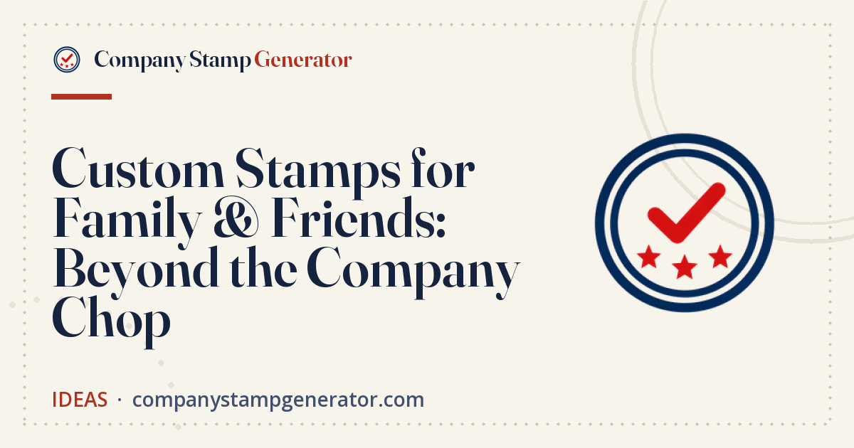 Custom Stamps for Family & Friends: Beyond the Company Chop