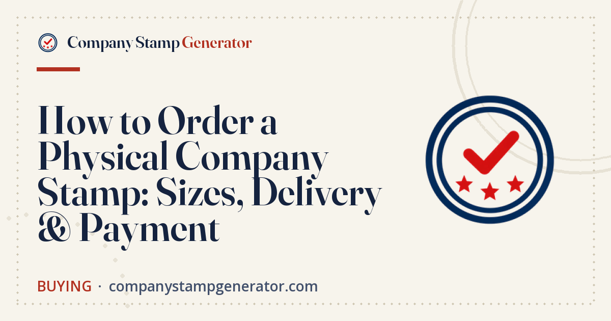 How to Order a Physical Company Stamp: Sizes, Delivery & Payment