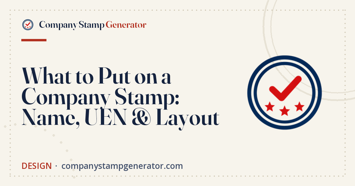 What to Put on a Company Stamp: Name, UEN & Layout