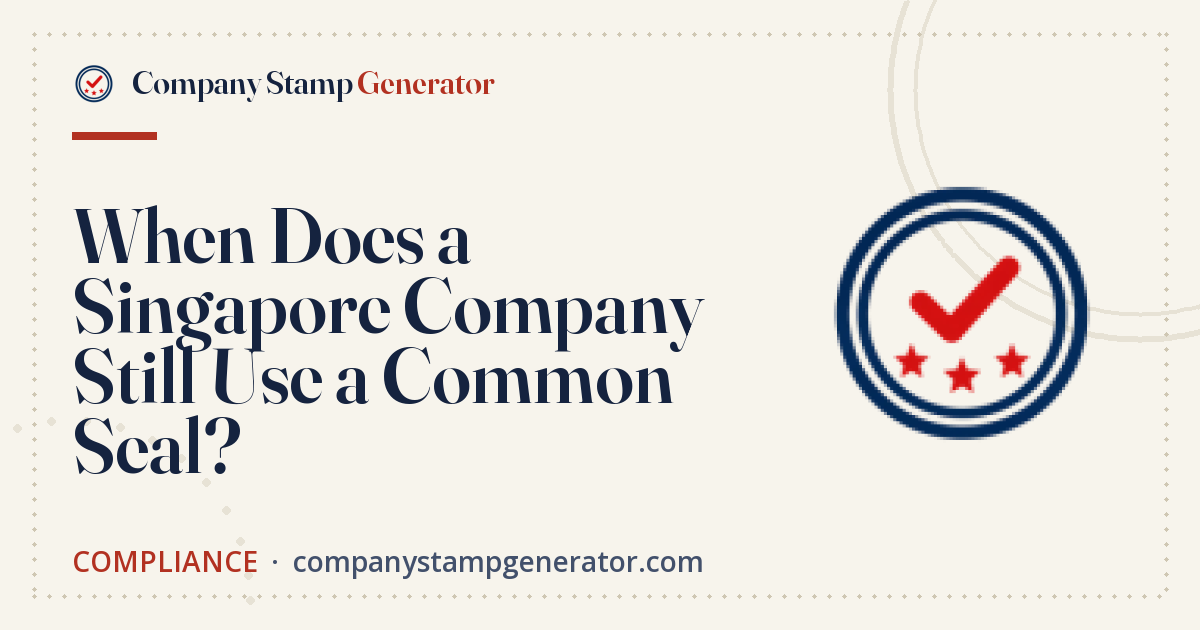 When Does a Singapore Company Still Use a Common Seal?