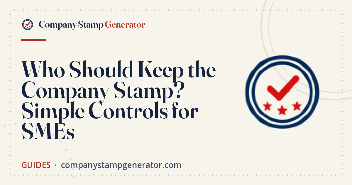 Who Should Keep the Company Stamp? Simple Controls for SMEs